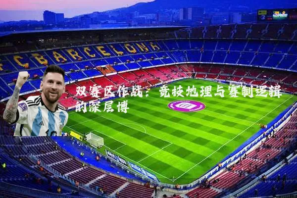 双赛区作战：竞技地理与赛制逻辑的深层博弈