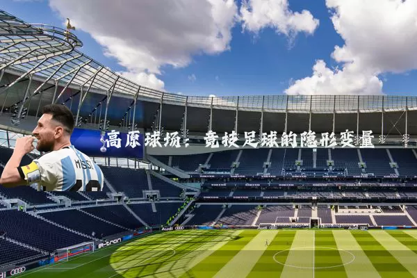 高原球场:竞技足球的隐形变量